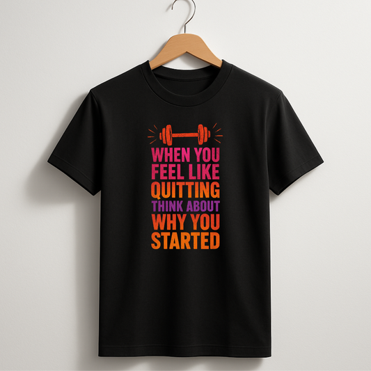 When You Feel Like Quitting T-Shirt