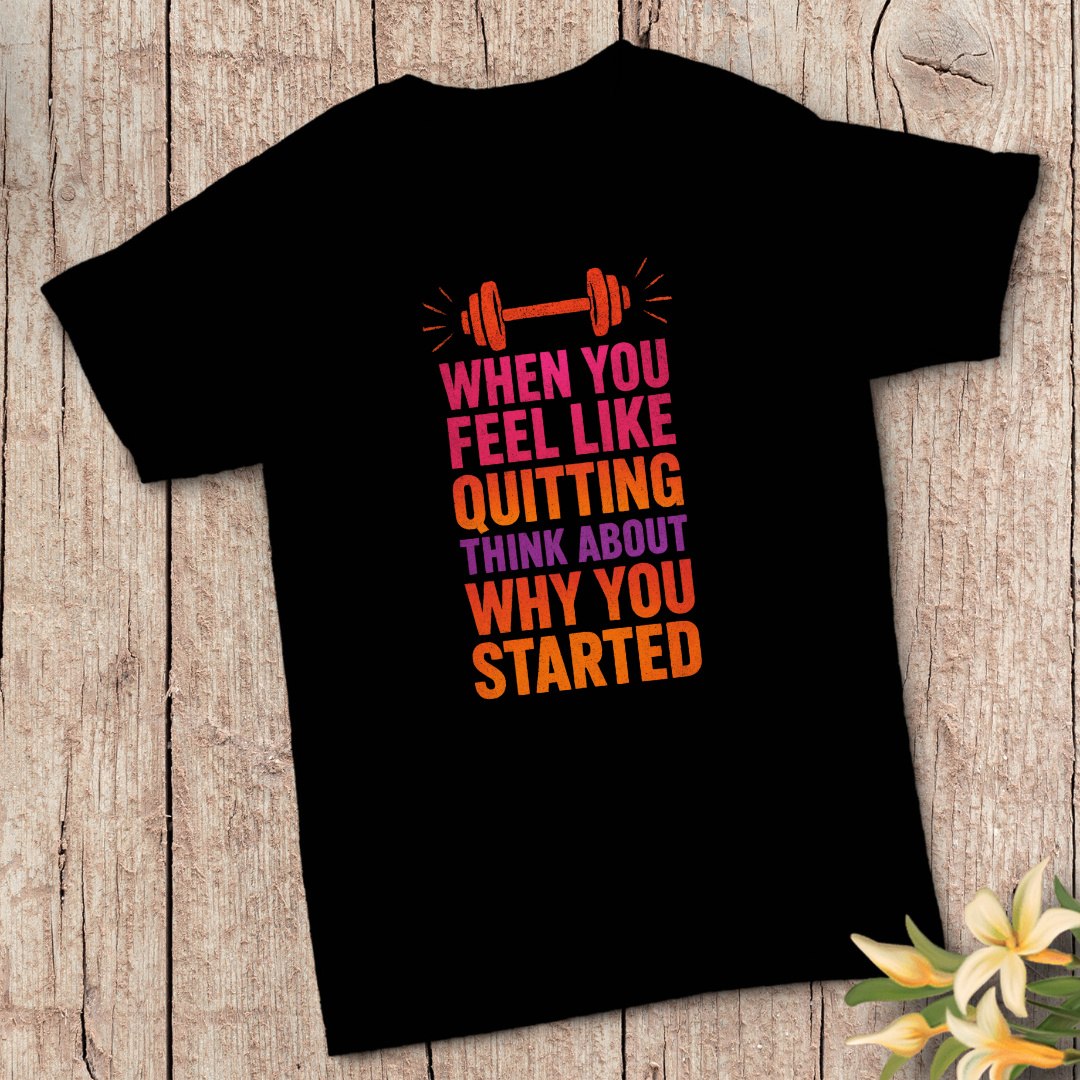 When You Feel Like Quitting T-Shirt