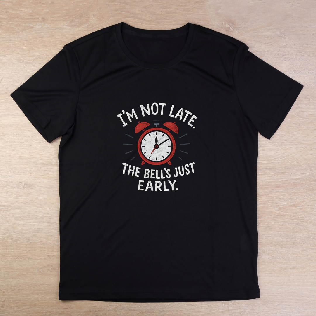 I'm Not Late the Bell's Just Early T-Shirt