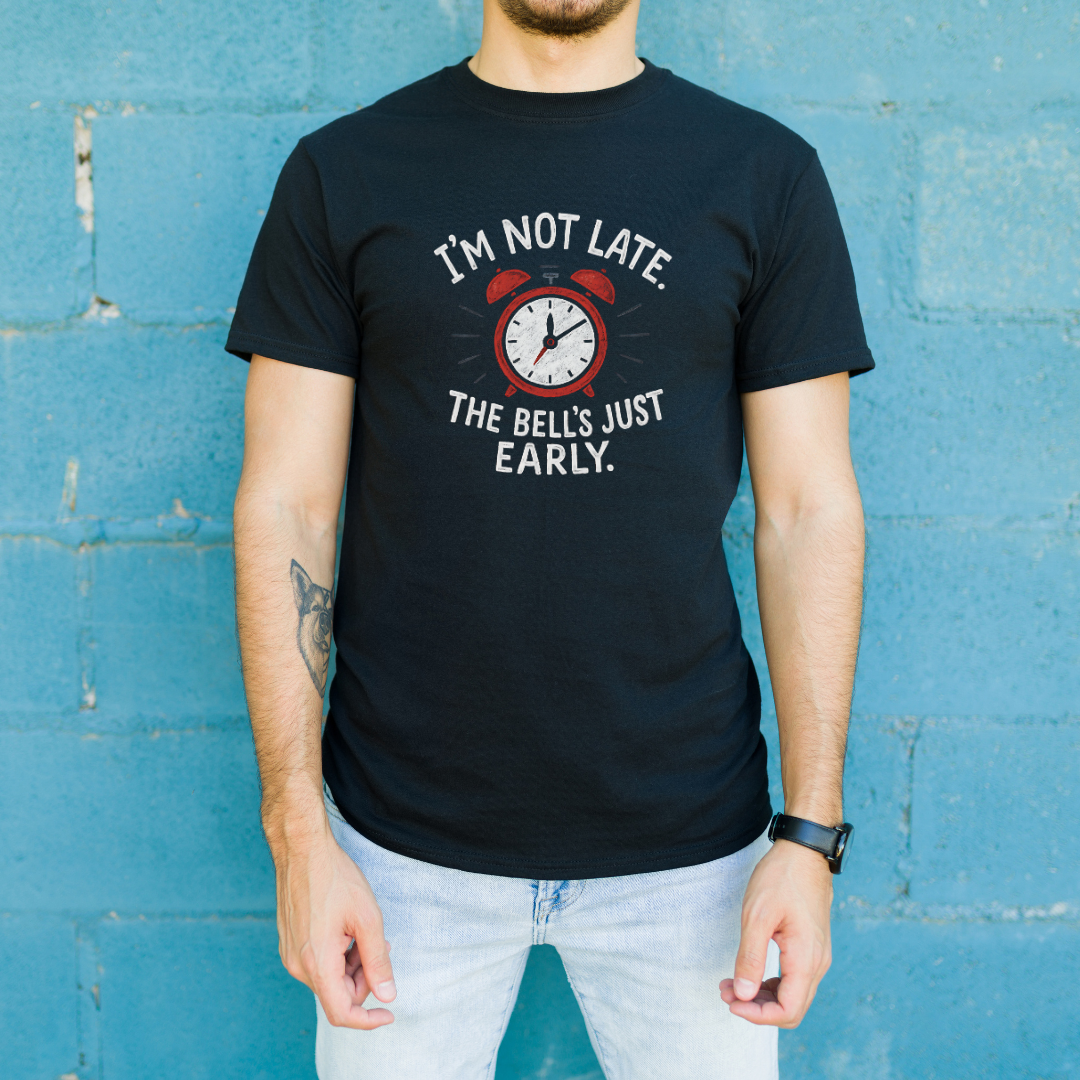 I'm Not Late the Bell's Just Early T-Shirt