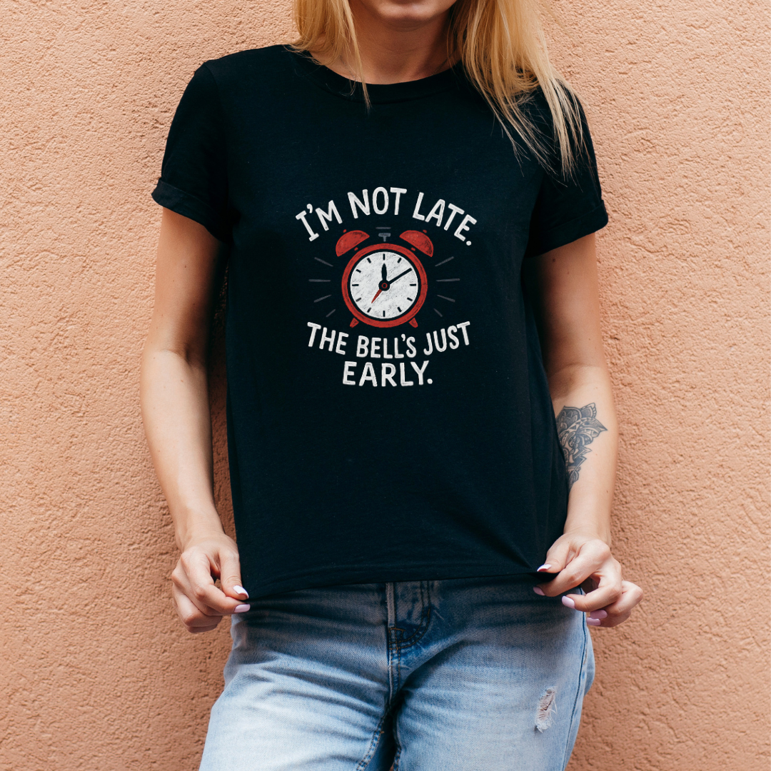 I'm Not Late the Bell's Just Early T-Shirt