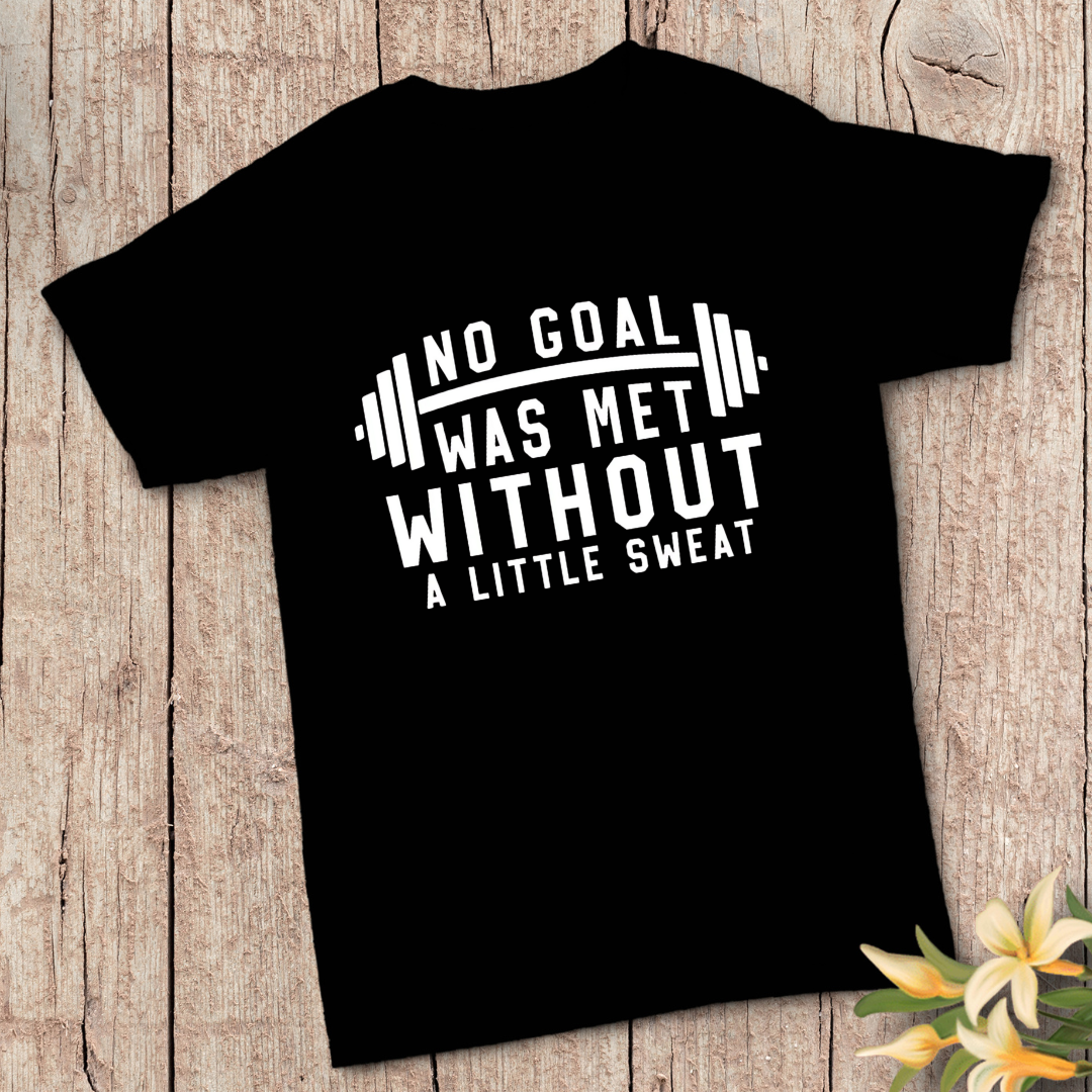 No Goal Was Met Without A Little Sweat T-Shirt