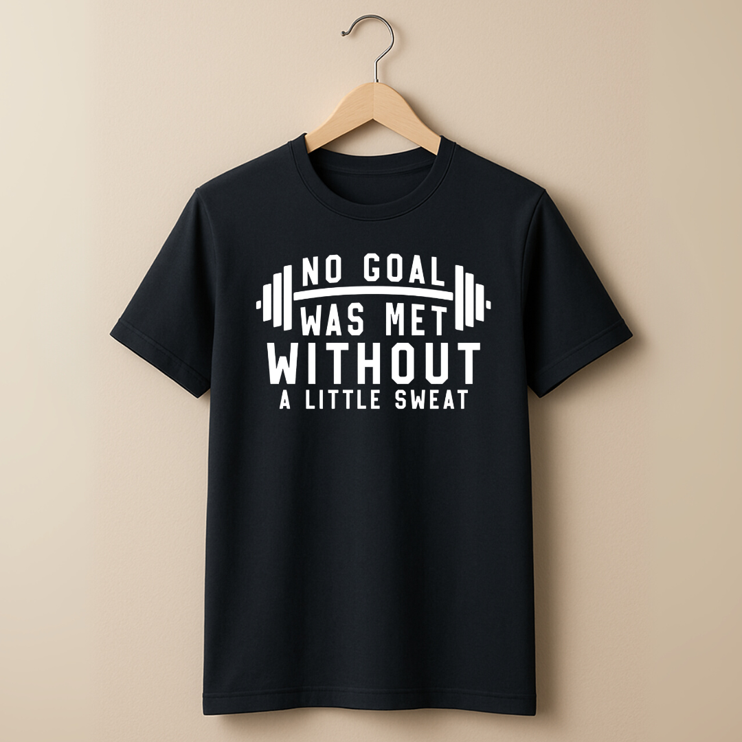 No Goal Was Met Without A Little Sweat T-Shirt